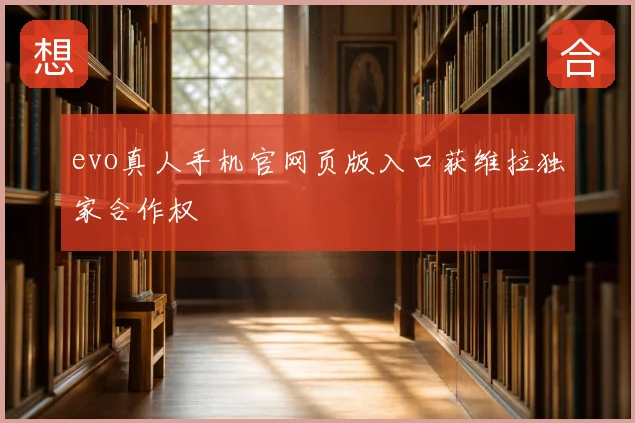evo真人手机官网页版入口获维拉独家合作权