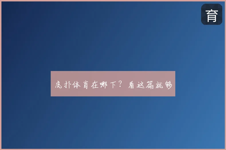 虎扑体育在哪下?看这篇就够