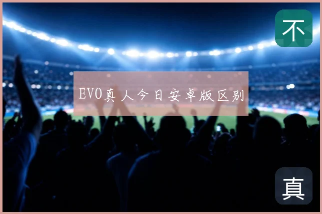 EVO真人今日安卓版区别